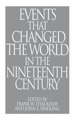 Events That Changed the World in the Nineteenth Century - John E. Findling,Frank W. Thackeray - cover
