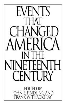 Events That Changed America in the Nineteenth Century - John E. Findling,Frank W. Thackeray - cover