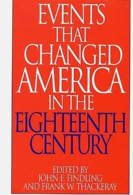 Events That Changed America in the Eighteenth Century - John E. Findling,Frank W. Thackeray - cover