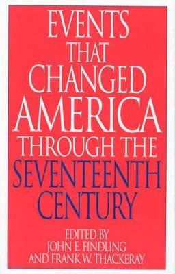 Events That Changed America Through the Seventeenth Century - John E. Findling,Frank W. Thackeray - cover
