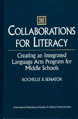 Collaborations for Literacy: Creating an Integrated Language Arts Program for Middle Schools - Rochelle Senator - cover