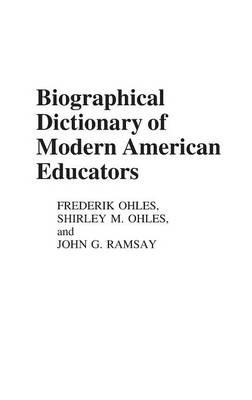 Biographical Dictionary of Modern American Educators - Shirley Ohles,Frederik Ohles,John Ramsay - cover