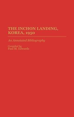 The Inchon Landing, Korea, 1950: An Annotated Bibliography - Paul M. Edwards - cover