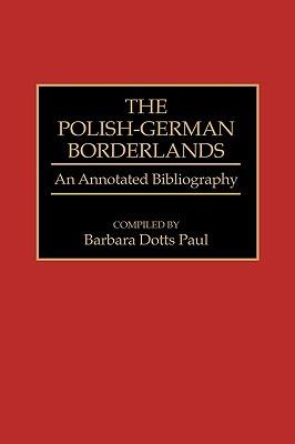 The Polish-German Borderlands: An Annotated Bibliography - Barbara Paul - cover