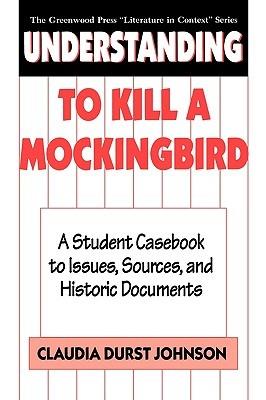 Understanding To Kill a Mockingbird: A Student Casebook to Issues, Sources, and Historic Documents - Claudia Durst Johnson - cover