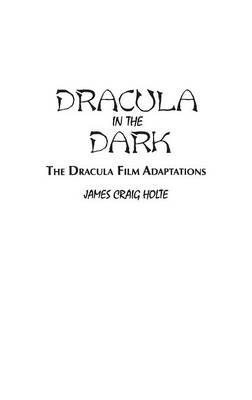 Dracula in the Dark: The Dracula Film Adaptations - James Craig Holte - cover
