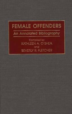 Female Offenders: An Annotated Bibliography - Beverly R. Fletcher,Kathleen O'Shea - cover