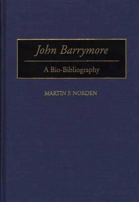 John Barrymore: A Bio-Bibliography - Martin Norden - cover