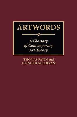 Artwords: A Glossary of Contemporary Art Theory - Jennifer Mclerran,Thomas Patin - cover