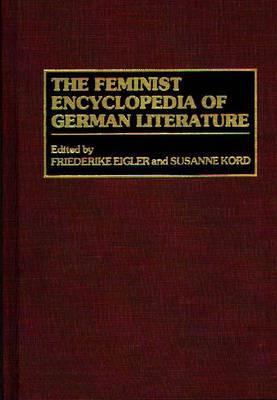 The Feminist Encyclopedia of German Literature - Friederike Eigler,Susanne Kord - cover