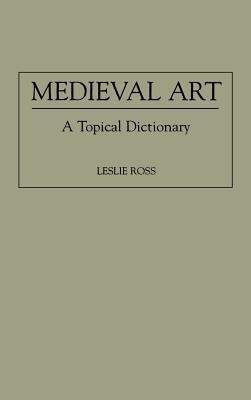 Medieval Art: A Topical Dictionary - Leslie D. Ross - cover
