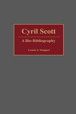 Cyril Scott: A Bio-Bibliography - Laurie Sampsel - cover
