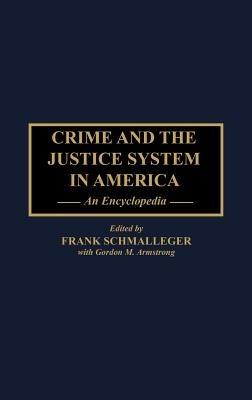 Crime and the Justice System in America: An Encyclopedia - Gordon M. Armstrong,Frank Schmalleger - cover