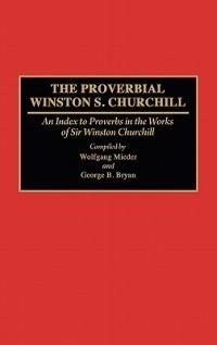 The Proverbial Winston S. Churchill: An Index to Proverbs in the Works of Sir Winston Churchill - cover