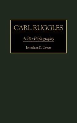 Carl Ruggles: A Bio-Bibliography - Jonathan D. Green - cover