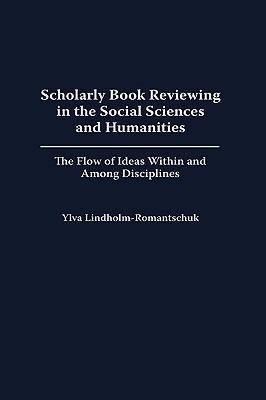 Scholarly Book Reviewing in the Social Sciences and Humanities: The Flow of Ideas Within and Among Disciplines - Ylva Lindholm-Romantschuk - cover