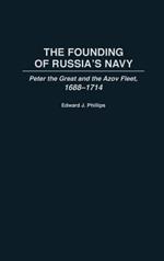The Founding of Russia's Navy: Peter the Great and the Azov Fleet, 1688-1714