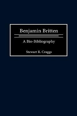 Benjamin Britten: A Bio-Bibliography - Stewart R. Craggs - cover