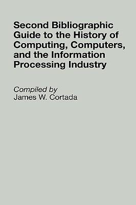 Second Bibliographic Guide to the History of Computing, Computers, and the Information Processing Industry - James W. Cortada - cover