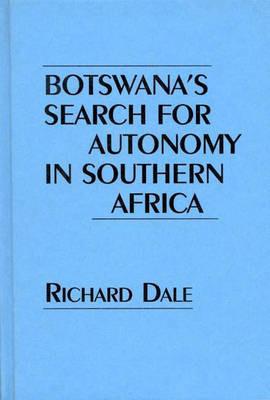 Botswana's Search for Autonomy in Southern Africa - Richard Dale - cover