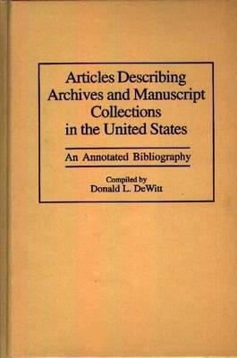 Articles Describing Archives and Manuscript Collections in the United States: An Annotated Bibliography - Donald L. DeWitt - cover