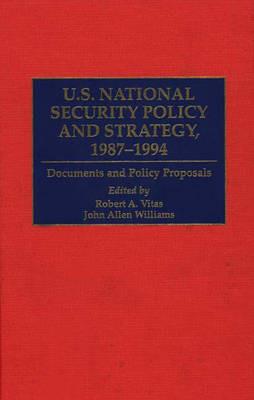 U.S. National Security Policy and Strategy, 1987-1994: Documents and Policy Proposals - Robert A. Vitas,John A. Williams - cover