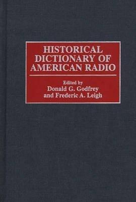 Historical Dictionary of American Radio - Donald G. Godfrey,Frederic Leigh - cover