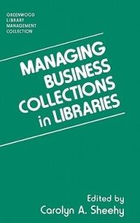 Managing Business Collections in Libraries - Carolyn A. Sheehy - cover