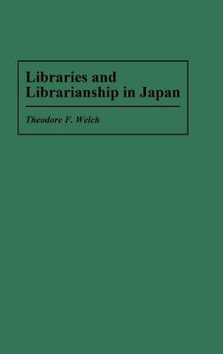 Libraries and Librarianship in Japan - Theodore F. Welch - cover