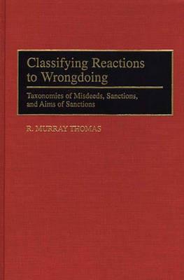 Classifying Reactions to Wrongdoing: Taxonomies of Misdeeds, Sanctions, and Aims of Sanctions - R. Murray Thomas - cover