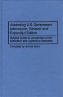 Accessing U.S. Government Information: Subject Guide to Jurisdiction of the Executive and Legislative Branches, 2nd Edition - Jerold Zwirn - cover