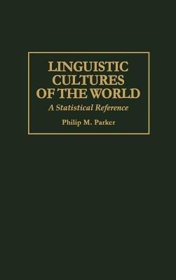 Linguistic Cultures of the World: A Statistical Reference - Philip Parker - cover