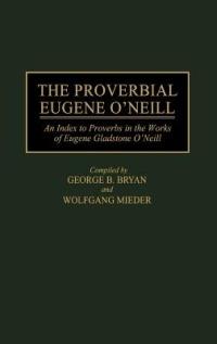 The Proverbial Eugene O'Neill: An Index to Proverbs in the Works of Eugene Gladstone O'Neill - cover