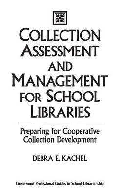Collection Assessment and Management for School Libraries: Preparing for Cooperative Collection Development - Debra E. Kachel - cover