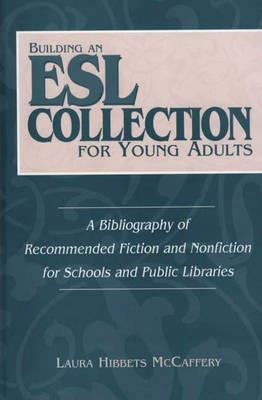 Building an ESL Collection for Young Adults: A Bibliography of Recommended Fiction and Nonfiction for Schools and Public Libraries - Laura McCaffery - cover