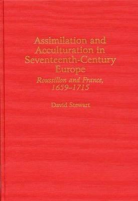 Assimilation and Acculturation in Seventeenth-Century Europe: Roussillon and France, 1659-1715 - David Stewart - cover