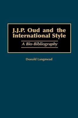 J.J.P. Oud and the International Style: A Bio-Bibliography - Donald Langmead - cover