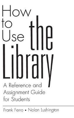 How to Use the Library: A Reference and Assignment Guide for Students - Frank Ferro,Nolan Lushington - cover