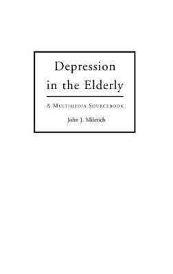 Depression in the Elderly: A Multimedia Sourcebook - John J. Miletich - cover