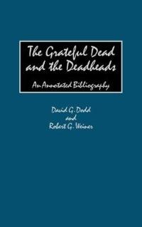 The Grateful Dead and the Deadheads: An Annotated Bibliography - David G. Dodd,Robert G. Weiner - cover