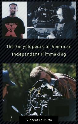 The Encyclopedia of American Independent Filmmaking - Vincent LoBrutto - cover