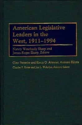 American Legislative Leaders in the West, 1911-1994 - Charles F. Ritter,James Roger Sharp,Nancy Weatherly Sharp - cover