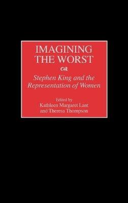 Imagining the Worst: Stephen King and the Representation of Women - Kathleen Lant,Theresa Thompson - cover