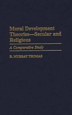 Moral Development Theories -- Secular and Religious: A Comparative Study - R. Murray Thomas - cover