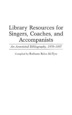 Library Resources for Singers, Coaches, and Accompanists: An Annotated Bibliography, 1970-1997 - Ruthann McTyre - cover