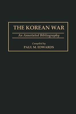 The Korean War: An Annotated Bibliography - Paul M. Edwards - cover