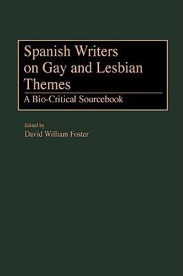 Spanish Writers on Gay and Lesbian Themes: A Bio-Critical Sourcebook - David William Foster - cover