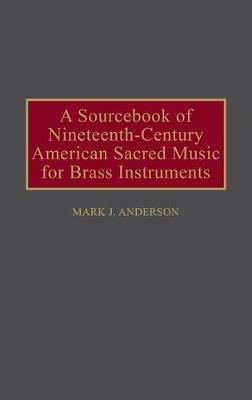A Sourcebook of Nineteenth-Century American Sacred Music for Brass Instruments - Mark J. Anderson - cover