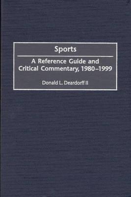 Sports: A Reference Guide and Critical Commentary, 1980-1999 - Donald L. Deardorff - cover