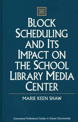 Block Scheduling and Its Impact on the School Library Media Center - Marie Shaw - cover